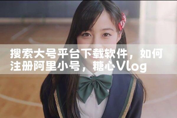 搜索大号平台下载软件|糖心Vlog
