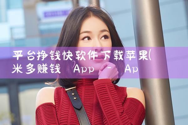 平台挣钱快软件下载苹果|糖心Vlog