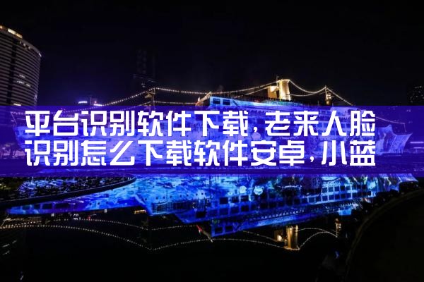 平台识别软件下载|小蓝视频