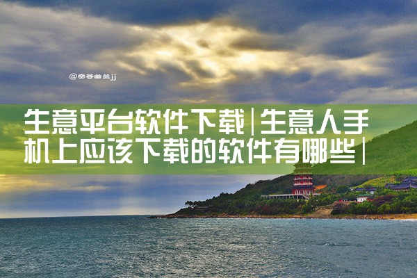 生意平台软件下载|小蓝视频